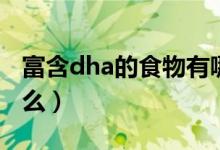 富含dha的食物有哪些（富含dha的食物有什么）