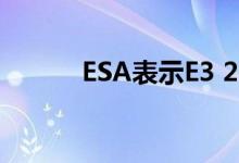 ESA表示E3 2020仍按计划进行