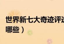 世界新七大奇迹评选视频（世界新七大奇迹有哪些）