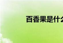 百香果是什么（百香果简述）