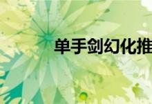 单手剑幻化推荐（单手剑幻化）