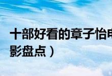 十部好看的章子怡电影作品（章子怡主演的电影盘点）