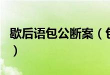 歇后语包公断案（包公断案歇后语解释及例句）