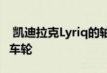  凯迪拉克Lyriq的轴距很长可以乘坐22英寸的车轮 