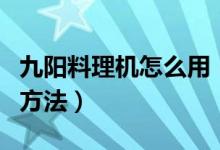 九阳料理机怎么用（带你了解九阳料理机使用方法）