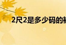 2尺2是多少码的裤子（2尺2是多少码）