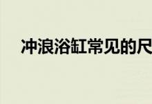 冲浪浴缸常见的尺寸是多大（价格贵吗）