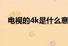 电视的4k是什么意思（电视的4k的定义）