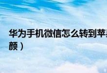华为手机微信怎么转到苹果手机上（华为手机微信怎么开美颜）