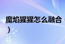 魔焰猩猩怎么融合（赛尔号魔焰猩猩融合方法）