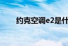 约克空调e2是什么故障（怎么解决）