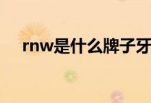 rnw是什么牌子牙膏（rnw是什么牌子）