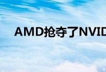 AMD抢夺了NVIDIA和Intel的市场份额