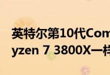 英特尔第10代Comet Lake处理器与AMD Ryzen 7 3800X一样快吗