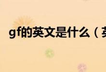 gf的英文是什么（英语简写gf是什么意思）