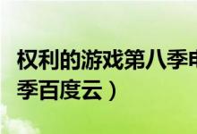 权利的游戏第八季电影天堂（权利的游戏第八季百度云）