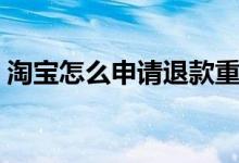 淘宝怎么申请退款重拍（淘宝怎么申请退款）