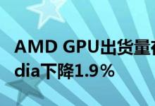 AMD GPU出货量在第四季度增长22.6％Nvidia下降1.9％
