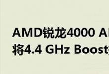 AMD锐龙4000 APU在笔记本电脑上市之前将4.4 GHz Boost提升