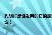 孔明灯是谁发明的它的原理是什么（简述孔明灯的原理是什么）