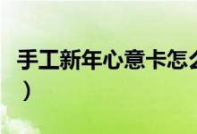 手工新年心意卡怎么做（新年心意卡制作方法）
