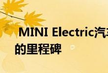  MINI Electric汽车产量突破11,000个单位的里程碑 