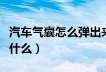 汽车气囊怎么弹出来的（安全气囊工作原理是什么）