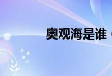 奥观海是谁（奥观海的含义）