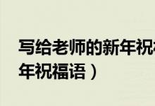 写给老师的新年祝福语（2021送给老师的新年祝福语）