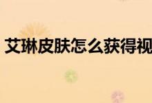 艾琳皮肤怎么获得视频（艾琳皮肤怎么获得）