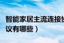 智能家居主流连接协议（智能家居无线通信协议有哪些）