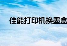 佳能打印机换墨盒怎么换（步骤是什么）