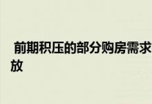 前期积压的部分购房需求在这一个多月的时间里得以快速释放 