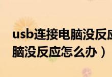 usb连接电脑没反应只显示充电（usb连接电脑没反应怎么办）