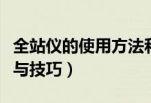 全站仪的使用方法和技巧（全站仪的使用方法与技巧）