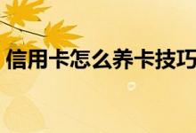 信用卡怎么养卡技巧（信用卡如何正确养卡）