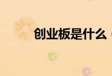 创业板是什么（创业板专业解释）