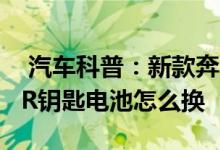  汽车科普：新款奔驰SLK200-KOMPRESSOR钥匙电池怎么换 