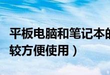平板电脑和笔记本的区别有哪些方面（哪个比较方便使用）