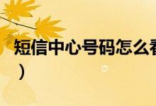 短信中心号码怎么看（如何查看短信中心号码）