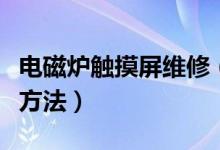 电磁炉触摸屏维修（触摸屏感应按键失灵维修方法）
