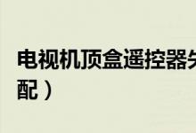 电视机顶盒遥控器失灵怎么办（如何与电视匹配）