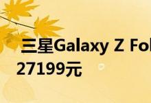  三星Galaxy Z Fold2限量版4分钟抢完 定价27199元 