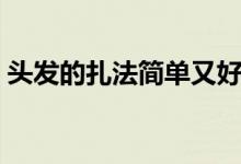 头发的扎法简单又好看小女孩（头发的扎法）