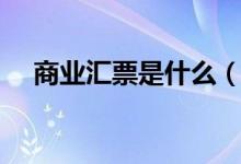 商业汇票是什么（商业汇票是什么来的）