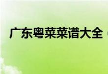广东粤菜菜谱大全（广东粤菜的烹饪方法）