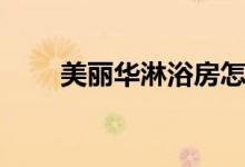 美丽华淋浴房怎么样（价格是多少）