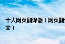 十大网页翻译器（网页翻译软件哪个好帮你将网页翻译成中文）