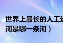 世界上最长的人工运河（世界上最长的人工运河是哪一条河）