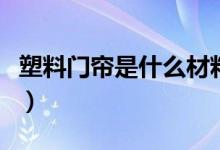 塑料门帘是什么材料（塑料门帘的规格及用途）